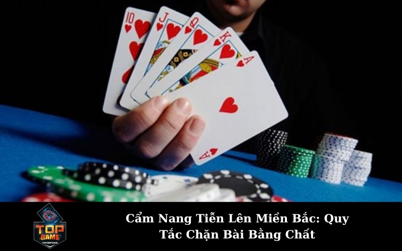 Cẩm Nang Tiễn Lên Miền Bắc: Quy Tắc Chặn Bài Bằng Chất